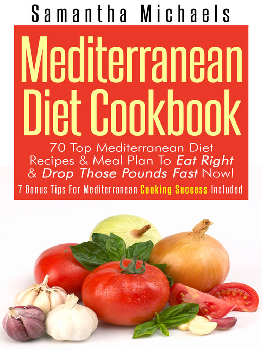 Title details for Mediterranean Diet Cookbook--70 Top Mediterranean Diet Recipes & Meal Plan to Eat Right & Drop Those Pounds Fast Now! by Samantha Michaels - Wait list